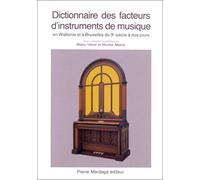 Dictionnaire Des Facteurs D'Instruments De Musique En Wallonie Et A Bruxelles Du Ixeme Siecle A Nos Jours