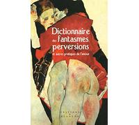 Dictionnaire des fantasmes et perversions et autres pratiques de l'amour