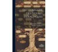 Dictionnaire Des Figures Héraldiques; Volume 6