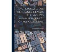 Dictionnaire Des Filigranes, Classés En Groupes Alphabétiques Et Chronologiques