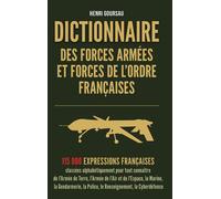 Dictionnaire des Forces armées et Forces de l'ordre françaises 115 000 mots et expressions du vocabulaire militaire, de la police et de la gendarmerie - Henri Goursau - Henri Goursau - broché - Dictio