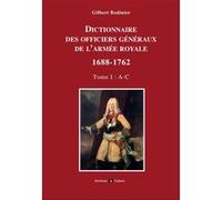 Dictionnaire des généraux de l'armée royale 1688-1762: Tome I : A à C