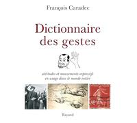 Dictionnaire des gestes: Attitudes et mouvements expressifs en usage dans le monde entier