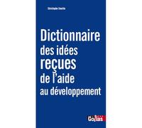 Dictionnaire des idées reçues de l'aide au développement - Christophe Courtin - Golias Eds - broché - Etude