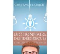 Dictionnaire Des Idées Reçues - Définitions Et Aphorismes Imaginés Par Gustave Flaubert