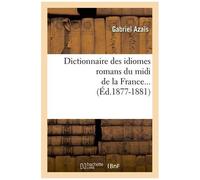Dictionnaire Des Idiomes Romans Du Midi De La France - (Éd.1877-1881)