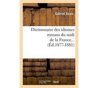 Dictionnaire des idiomes romans du midi de la France. Tome 1 (Éd.1877-1881) - Gabriel Azaïs - Hachette Bnf - broché - Livre
