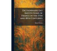 Dictionnaire Des Institutions of France in the 17th and 18th Centuries