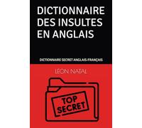 DICTIONNAIRE DES INSULTES EN ANGLAIS: DICTIONNAIRE SECRET ANGLAIS-FRANÇAIS