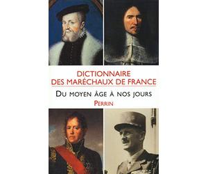 Dictionnaire des maréchaux de France: Du Moyen Age à nos jours