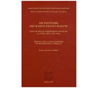 Dictionnaire Des Marins Francs-Maçons - Gens De Mer Et Professions Connexes Aux Xviiie, Xixe Et Xxe Siècles