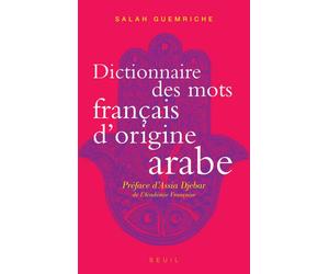Dictionnaire des mots français d'origine arabe Accompagné d'une anthologie de 400 textes littéraires, de Rabelais à Houellebecq - Salah Guemriche - Seuil - broché - Dictionnaire et encyclopédie