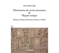 Dictionnaire Des Noms Ancestraux De L'egypte Antique - Pharaons, Reines, Princesses Et Nobles