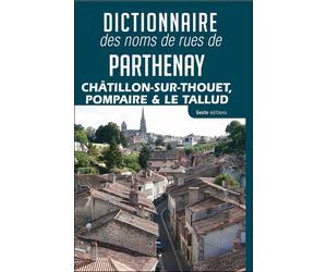 Dictionnaire des noms de rues de Parthenay, Châtillon-sur-Thouet, Pompaire & Le Tallud - SOC. HISTORIQUE PART - Geste - broché - Guide