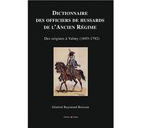 Dictionnaire des officiers de hussards de l'Ancien Régime: Des origines à Valmy (1693-1792).