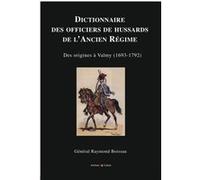 Dictionnaire des officiers de hussards de l'Ancien Régime Raymond Boissau (Auteur)
