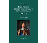 Dictionnaire des officiers généraux de l'Armée royale 1688-1762: Tome 3 - L-O
