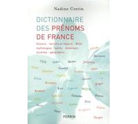 Dictionnaire des prénoms de France: Histoire, terroirs et régions, Bible, mythologies, saints, botanique, géographie...