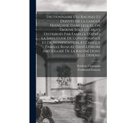 Dictionnaire Des Racines Et Derivés De La Langue Française, Dans Lequel On Trouve Tous Les Mots Distribués Par Famille D'après La Similitude De Consonnance Et De Signification, Et Chaque Famille Rangé