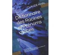 Dictionnaire des Racines et Prénoms arabes: EDITION BILINGUE • Lettres existentielles de la langue d'or • Mots-clés du vocabulaire philosophique et mystique arabe • Sens et origine des PRÉNOMS arabes
