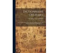 Dictionnaire Des Rimes: Précédé D'un Noveau Traité De La Versification Française Et Suivi D'un Essai Sur La Langue Poétique...