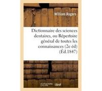 Dictionnaire des sciences dentaires, Répertoire général de toutes les connaissances William Rogers (Auteur)
