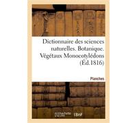 Dictionnaire des sciences naturelles. Planches. Botanique. Végétaux Monocotylédons - FRÉDÉRIC CUVIER - Hachette Bnf - broché - Livre