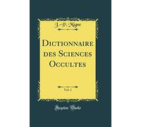 Dictionnaire des Sciences Occultes, Vol. 1 (Classic Reprint)