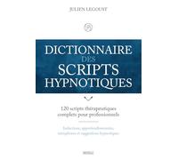 Dictionnaire des scripts hypnotiques: 120 scripts thérapeutiques complets pour professionnels : inductions, approfondissements, métaphores et suggestions hypnotiques