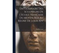 Dictionnaire Des Sculpteurs De L'école Française Du Moyen Âge Au Règne De Louis Xiv