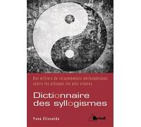 Dictionnaire des syllogismes: des milliers de raisonnements philosophiques contre les prejuges plus vivaces
