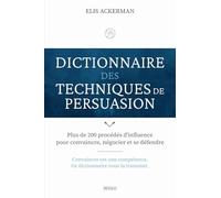 Dictionnaire des techniques de persuasion: Plus de 200 procédés d'influence pour convaincre, négocier et se défendre