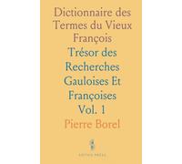 Dictionnaire des Termes du Vieux François: Trésor des Recherches Gauloises Et Françoises