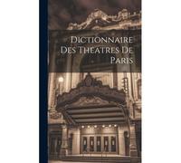 Dictionnaire Des Theatres De Paris