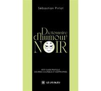 Dictionnaire d'humour noir Petit guide pratique des rires coupables et inappropriés - Sébastian Pirlot - Le Lys Bleu - broché - Roman