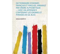 Dictionnaire D'idiomes Français Et Anglais, Arrangé Par Ordre Alphabétique ...: Avec Un Appendice Contenant Les Idiomes Et Phrases De Gil Blas