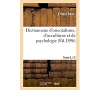 Dictionnaire D'orientalisme, D'occultisme Et De Psychologie Tome Ii, I-Z