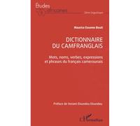 Dictionnaire du camfranglais: Mots, noms, verbes, expressions et phrases du français camerounais