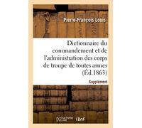 Dictionnaire du commandement et de l'administration des corps de troupe de toutes armes: analyse des règlements militaires et des matières insérées au Journal militaire officiel