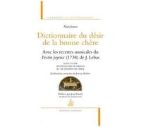 Dictionnaire Du Désir De La Bonne Chère - Avec Les Recettes Musicales Du Festin Joyeux (1738) De J. Lebas Suivi D'une Anthologie De Menus Et De Dessins De Table