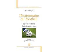 Dictionnaire du football. Le ballon rond dans tous Le ballon rond dans tous ses sens - Benoît Meyer - Honore Champion Eds - broché - Dictionnaire et encyclopédie