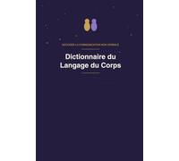 Dictionnaire du Langage du Corps: Plus de 200 gestes, postures et expressions décryptés pour comprendre la communication non verbale, idée cadeau