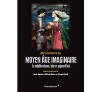 Dictionnaire du Moyen Age imaginaire: Le médiévalisme, hier et aujourd'hui