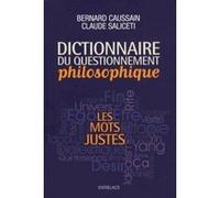 Dictionnaire du questionnement philosophique - Les mots justes Bernard Caussin (Auteur), Claude Saliceti (Auteur)