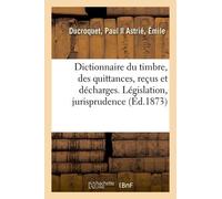 Dictionnaire Du Timbre, Des Quittances, Reçus Et Décharges - Législation, Jurisprudence
