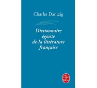 Dictionnaire égoïste de la littérature française - Charles Dantzig - Lgf - Poche - Essai