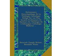 Dictionnaire Encyclopédique De La Théologie Catholique: Rédigé Par Les Plus Savants Professeurs Et Docteurs En Théologie De L'Allemagne Catholique Moderne ...