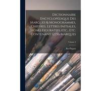 Dictionnaire Encyclopédique Des Marques & Monogrammes, Chiffres, Lettres Initiales, Signes Figuratifs, Etc., Etc. Contenant 12,156 Marques; Volume 2