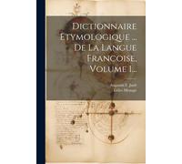 Dictionnaire Etymologique ... De La Langue Francoise, Volume 1...