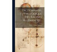 Dictionnaire Etymologique Des Racines Allemandes...